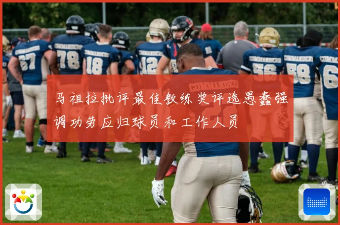 马祖拉批评最佳教练奖评选愚蠢强调功劳应归球员和工作人员